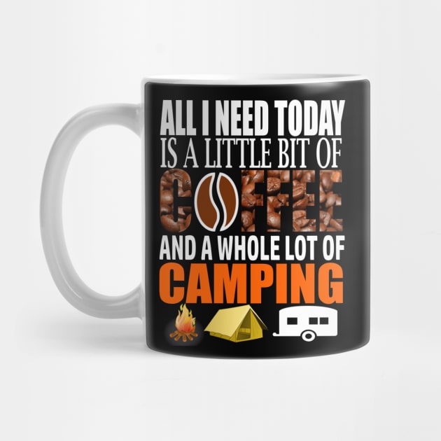 Camping Lovers All I Need Today Is A Little Bit Of Coffee And A Whole Lot Of Camping by Merchweaver